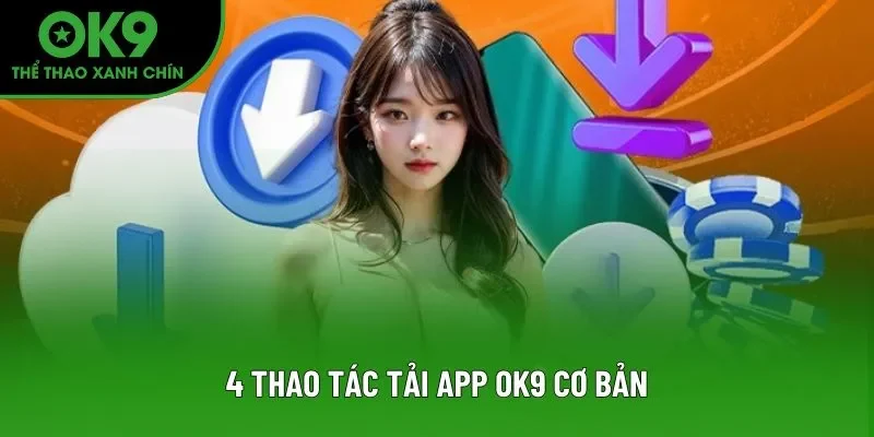 4 thao tác tải app OK9 cơ bản 4 thao tác tải app OK9 cơ bản