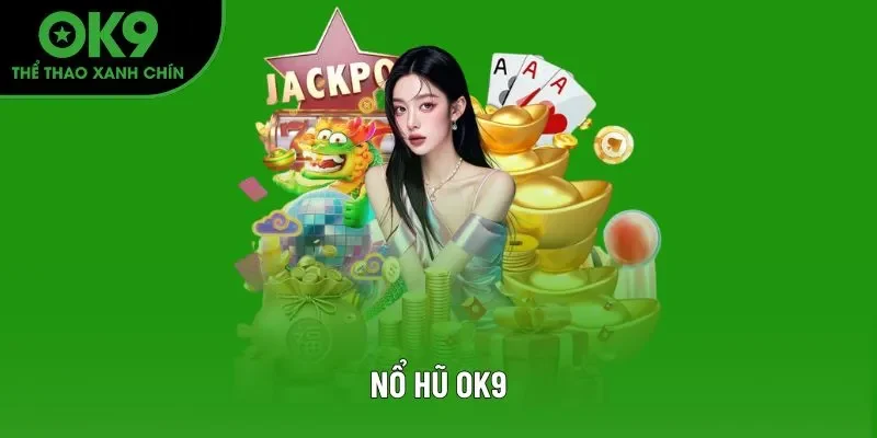 Tham Gia Nổ Hũ OK9 - Giải Trí An Toàn, Thắng Lớn Liền Tay