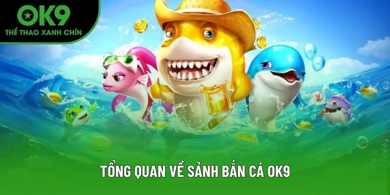 Tổng quan về sảnh bắn cá OK9